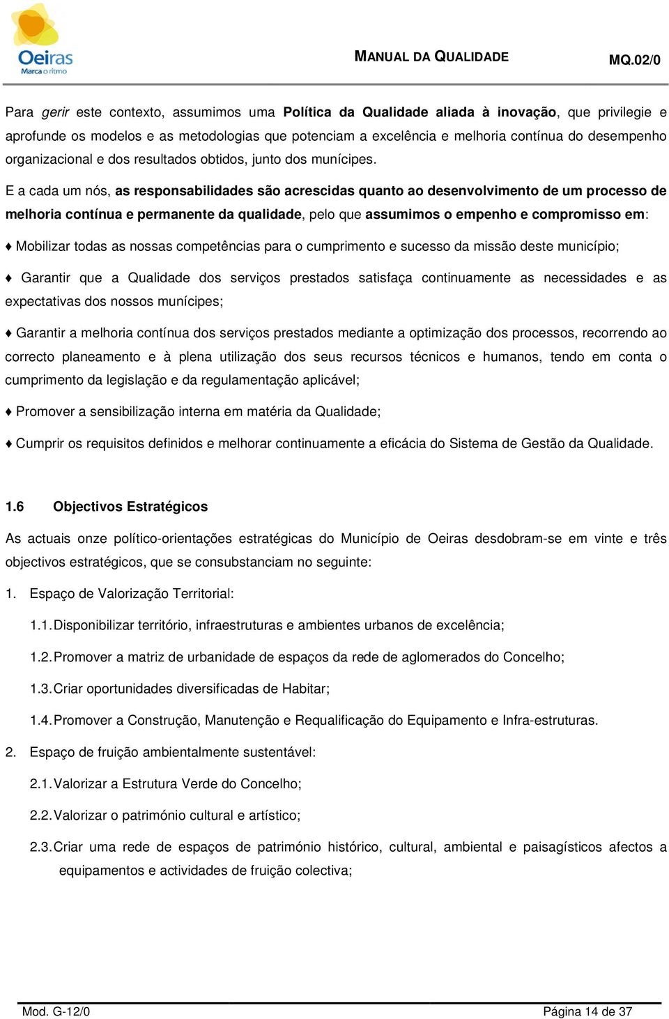 E a cada um nós, as responsabilidades são acrescidas quanto ao desenvolvimento de um processo de melhoria contínua e permanente da qualidade, pelo que assumimos o empenho e compromisso em: Mobilizar