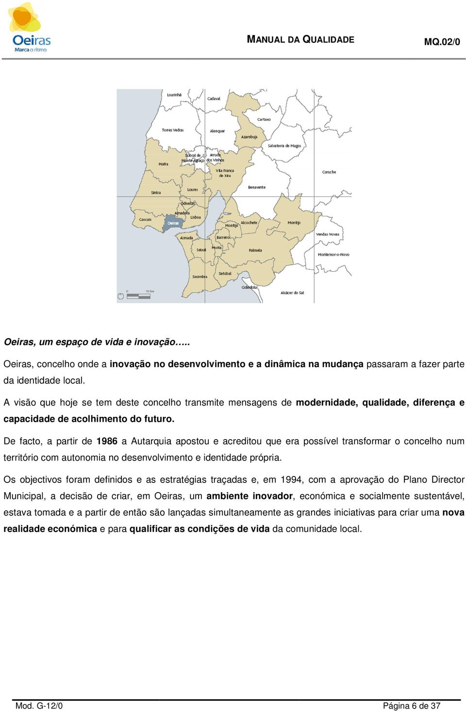 De facto, a partir de 1986 a Autarquia apostou e acreditou que era possível transformar o concelho num território com autonomia no desenvolvimento e identidade própria.