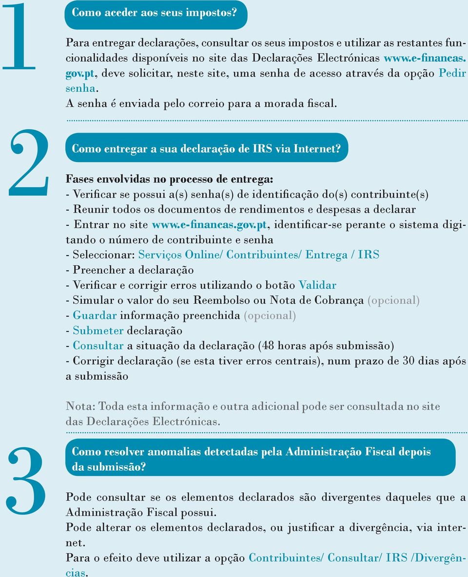 Fases envolvidas no processo de entrega: - Verificar se possui a(s) senha(s) de identificação do(s) contribuinte(s) - Reunir todos os documentos de rendimentos e despesas a declarar - Entrar no site