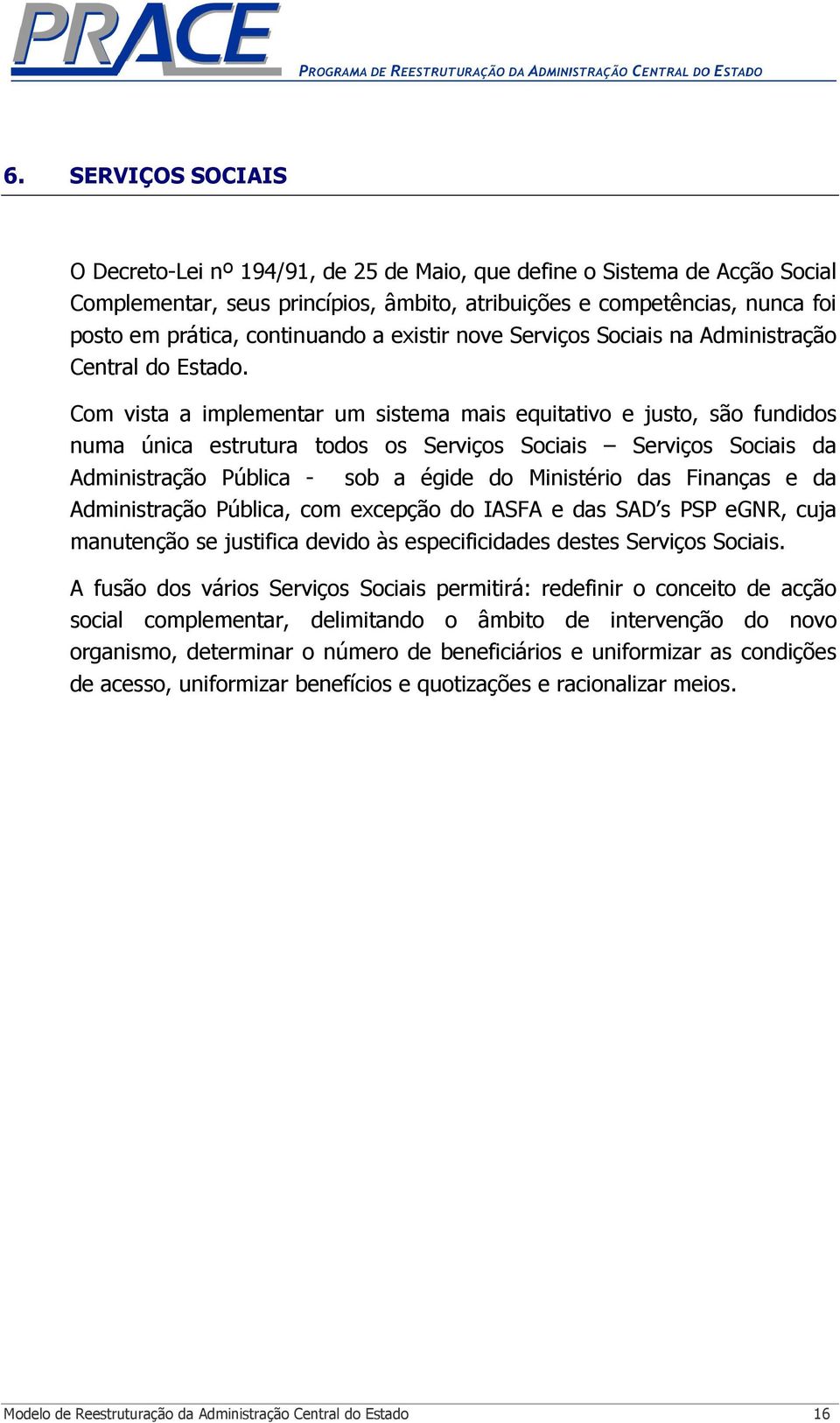 Com vista a implementar um sistema mais equitativo e justo, são fundidos numa única estrutura todos os Serviços Sociais Serviços Sociais da Administração Pública - sob a égide do Ministério das