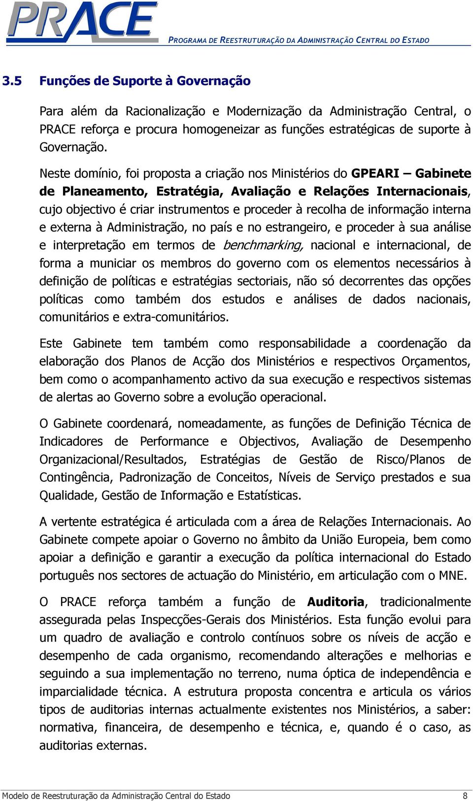 informação interna e externa à Administração, no país e no estrangeiro, e proceder à sua análise e interpretação em termos de benchmarking, nacional e internacional, de forma a municiar os membros do