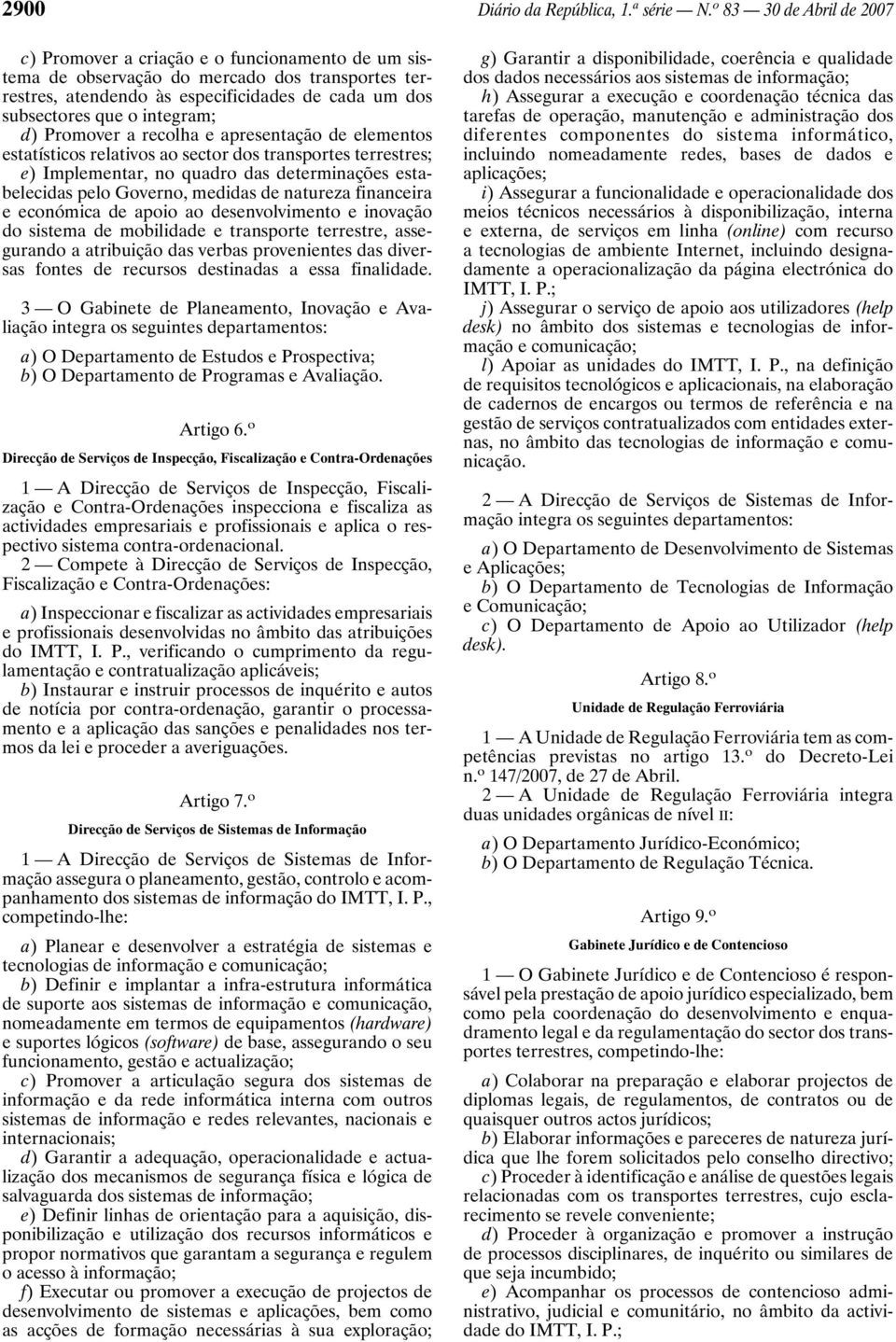 integram; d) Promover a recolha e apresentação de elementos estatísticos relativos ao sector dos transportes terrestres; e) Implementar, no quadro das determinações estabelecidas pelo Governo,