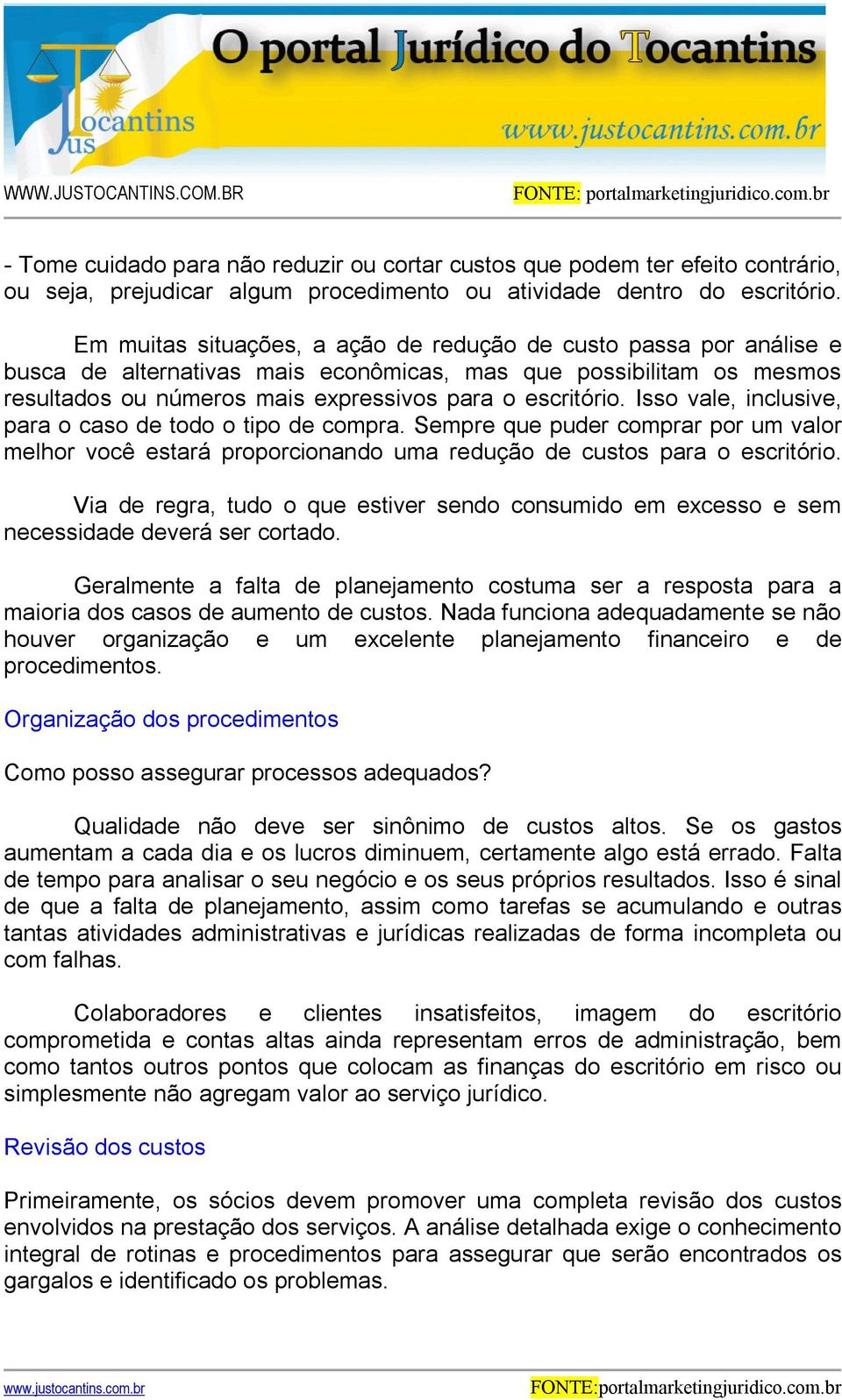 Isso vale, inclusive, para o caso de todo o tipo de compra. Sempre que puder comprar por um valor melhor você estará proporcionando uma redução de custos para o escritório.