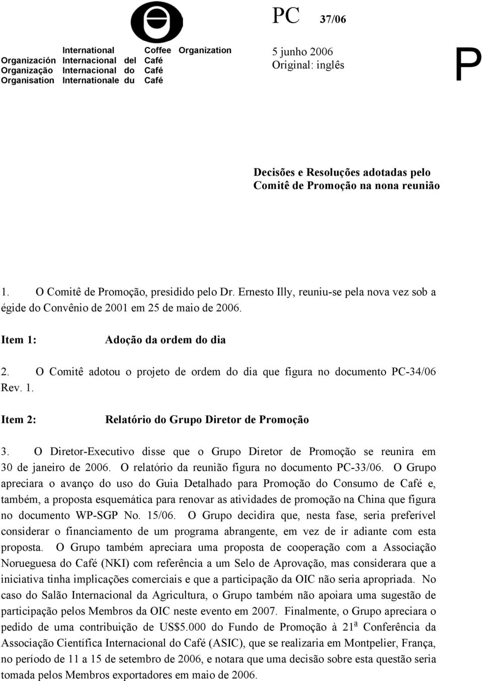 Item 1: Adoção da ordem do dia 2. O Comitê adotou o projeto de ordem do dia que figura no documento PC-34/06 Rev. 1. Item 2: Relatório do Grupo Diretor de Promoção 3.