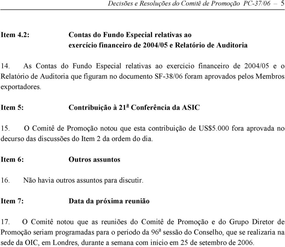 Item 5: Contribuição à 21 a Conferência da ASIC 15. O Comitê de Promoção notou que esta contribuição de US$5.000 fora aprovada no decurso das discussões do Item 2 da ordem do dia.