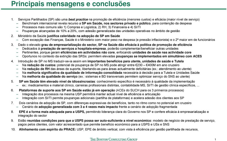 privado e público, para contenção da despesa Processos mais comuns são 1) Compras e Logística, 2) RH, 3) Financeira e 4) SI/TI Poupanças alcançadas de 10% a 20%, com adesão generalizada das unidades