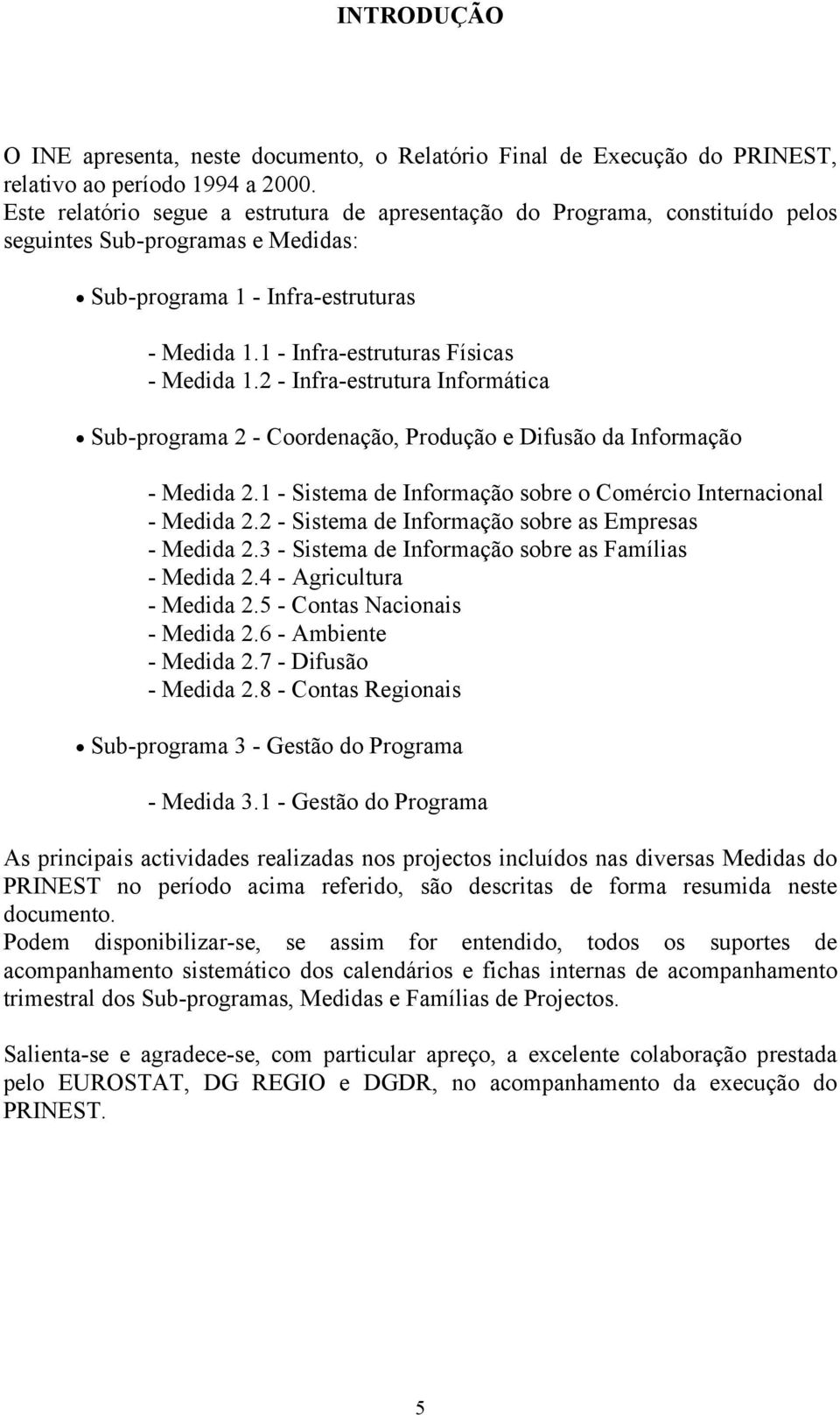 2 - Infra-estrutura Informática Sub-programa 2 - Coordenação, Produção e Difusão da Informação - Medida 2.1 - Sistema de Informação sobre o Comércio Internacional - Medida 2.