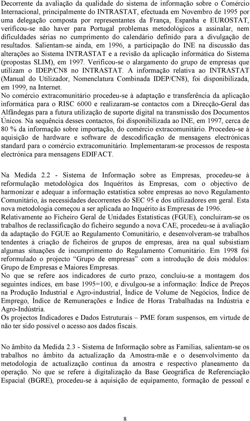 Salientam-se ainda, em, a participação do INE na discussão das alterações ao Sistema INTRASTAT e a revisão da aplicação informática do Sistema (propostas SLIM), em 1997.