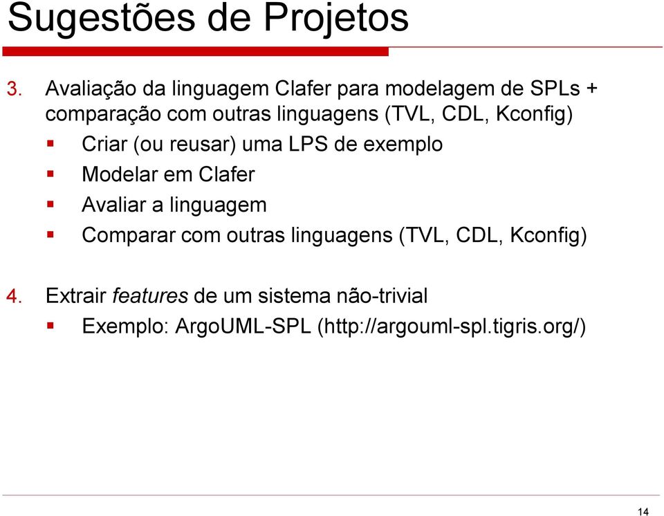 (TVL, CDL, Kconfig) Criar (ou reusar) uma LPS de exemplo Modelar em Clafer Avaliar a