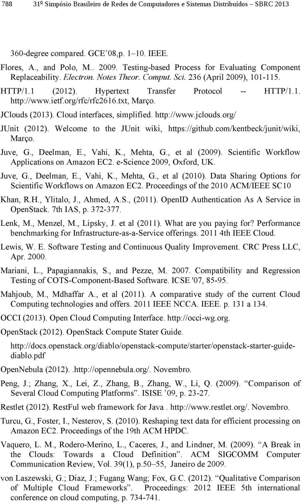 org/rfc/rfc2616.txt, Março. JClouds (2013). Cloud interfaces, simplified. http://www.jclouds.org/ JUnit (2012). Welcome to the JUnit wiki, https://github.com/kentbeck/junit/wiki, Março. Juve, G.