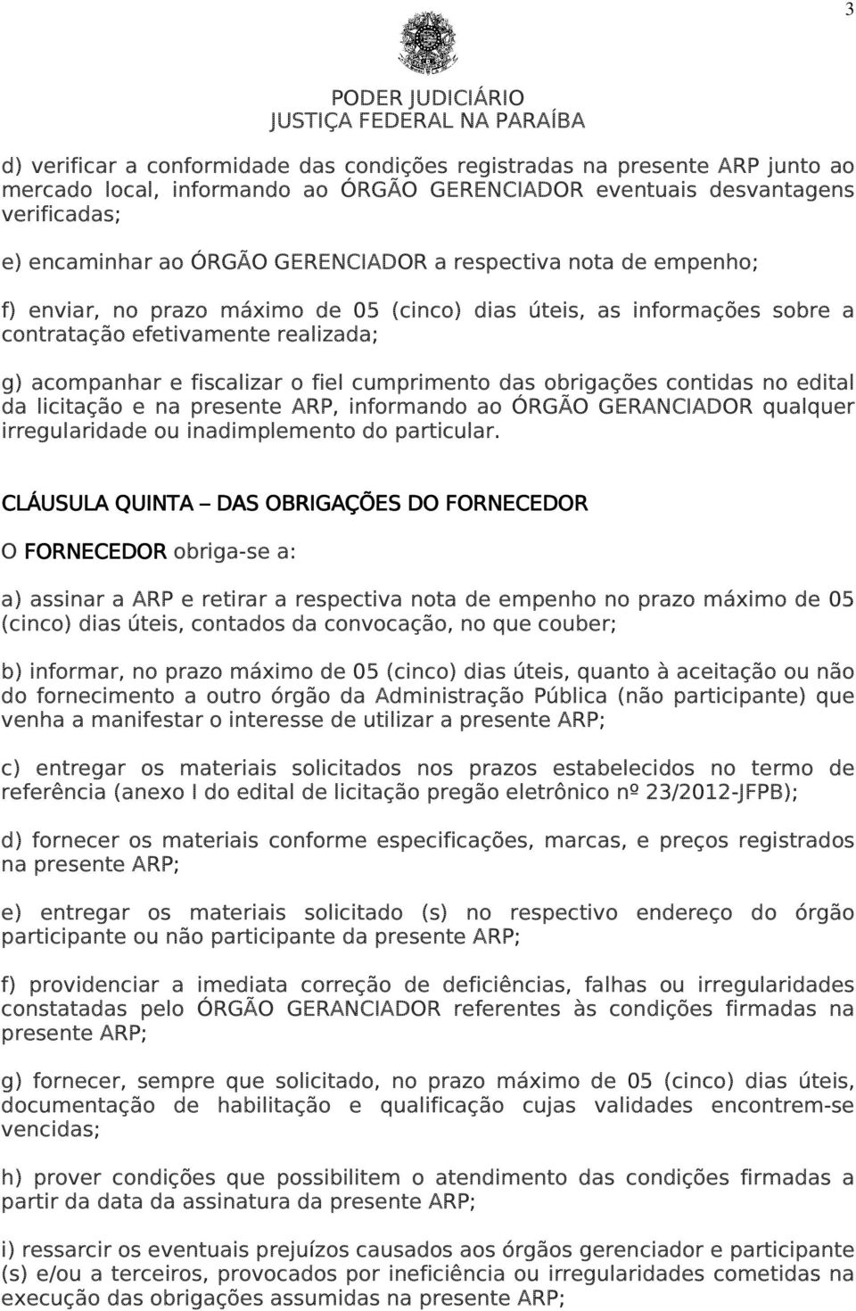 obrigações contidas no edital da licitação e na presente ARP, informando ao ÓRGÃO GERANCIADOR qualquer irregularidade ou inadimplemento do particular.