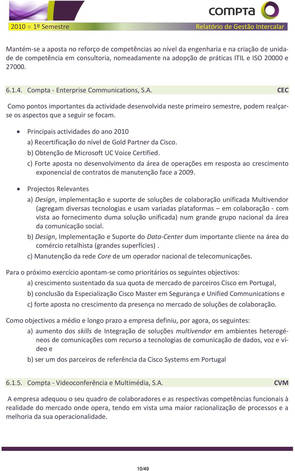 CEC Como pontos importantes da actividade desenvolvida neste primeiro semestre, podem realçarse os aspectos que a seguir se focam.