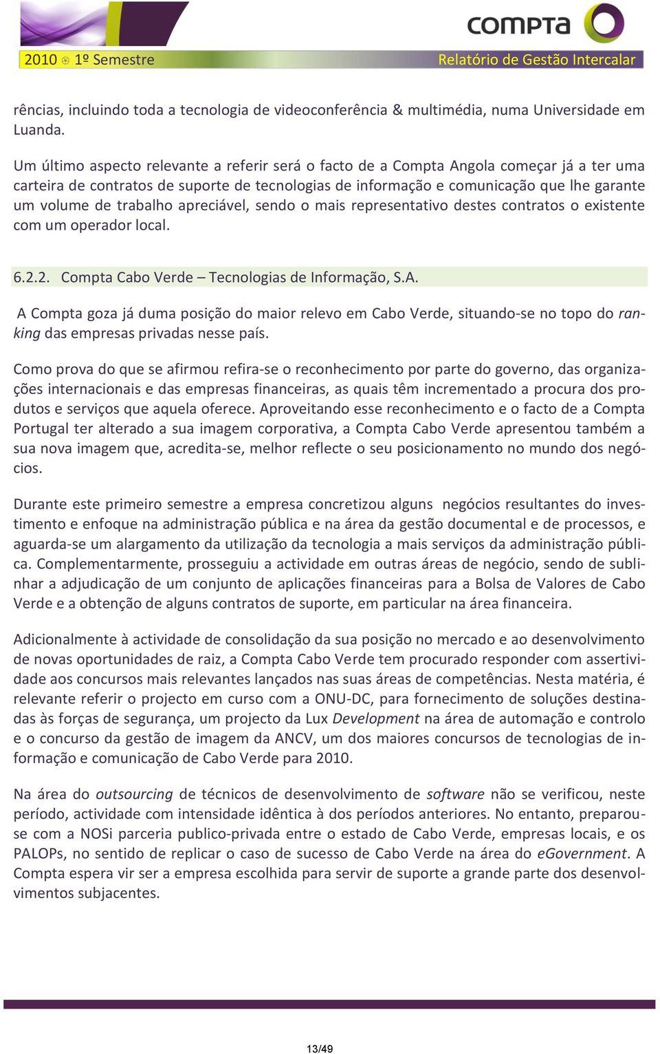 trabalho apreciável, sendo o mais representativo destes contratos o existente com um operador local. 6.2.2. Compta Cabo Verde Tecnologias de Informação, S.A.