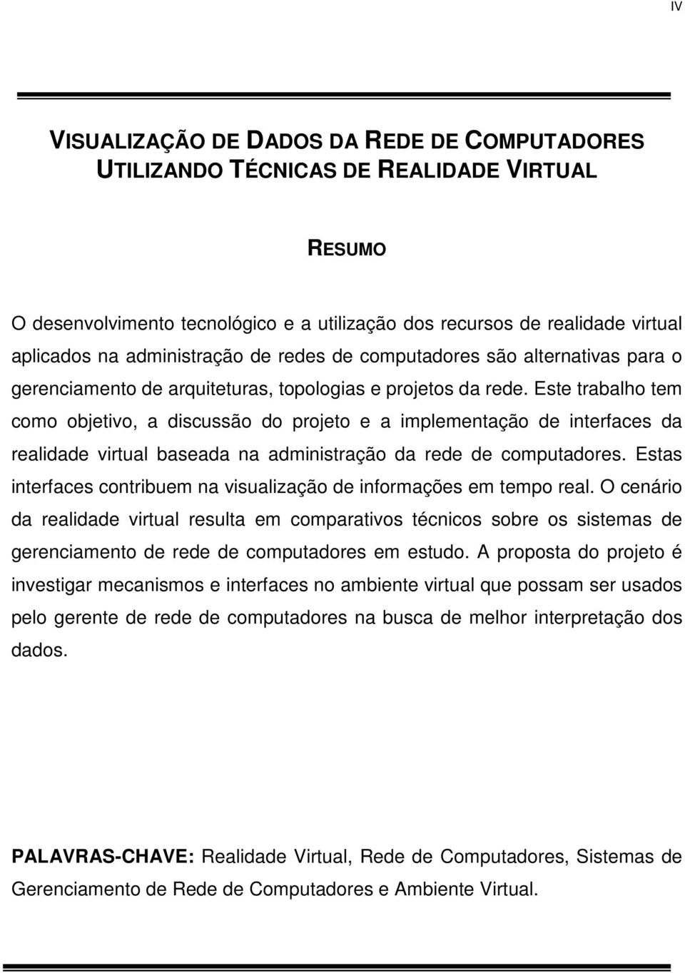 Este trabalho tem como objetivo, a discussão do projeto e a implementação de interfaces da realidade virtual baseada na administração da rede de computadores.