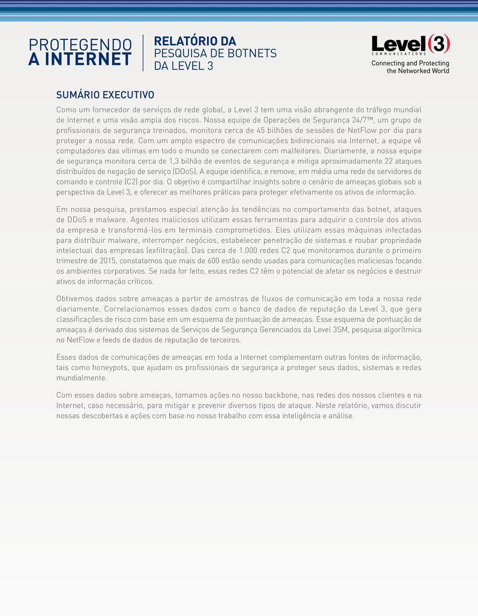 Com um amplo espectro de comunicações bidirecionais via Internet, a equipe vê computadores das vítimas em todo o mundo se conectarem com malfeitores.