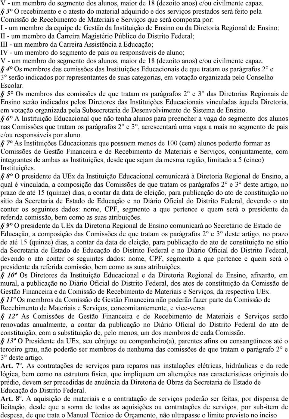 Instituição de Ensino ou da Diretoria Regional de Ensino; II - um membro da Carreira Magistério Público do Distrito Federal; III - um membro da Carreira Assistência à Educação; IV - um membro do