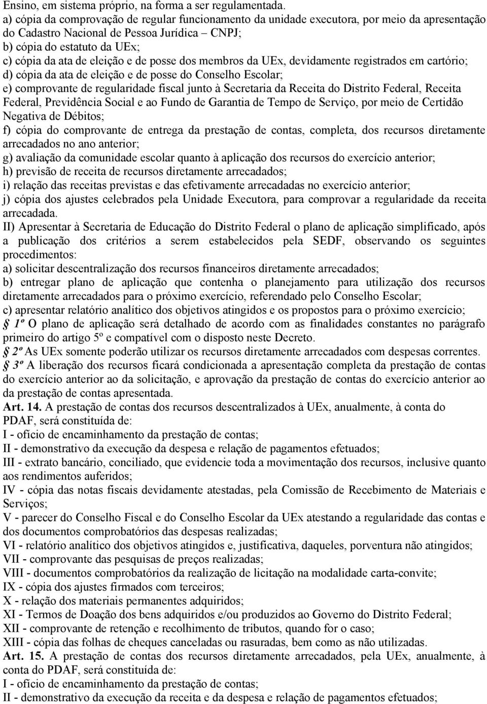 de posse dos membros da UEx, devidamente registrados em cartório; d) cópia da ata de eleição e de posse do Conselho Escolar; e) comprovante de regularidade fiscal junto à Secretaria da Receita do