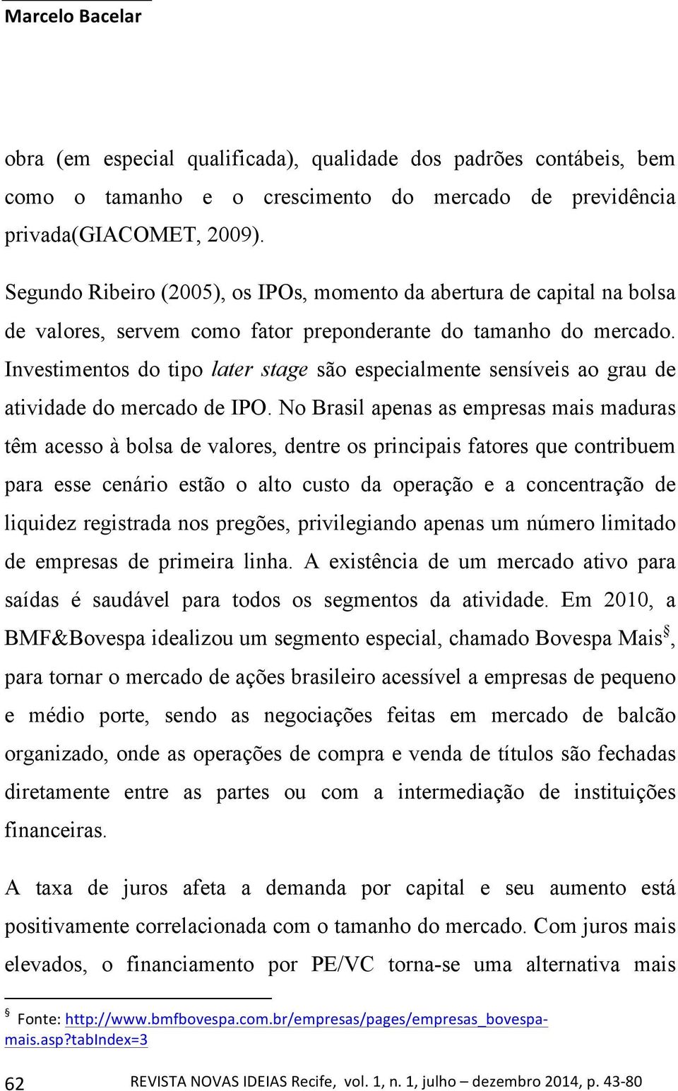 Investimentos do tipo later stage são especialmente sensíveis ao grau de atividade do mercado de IPO.