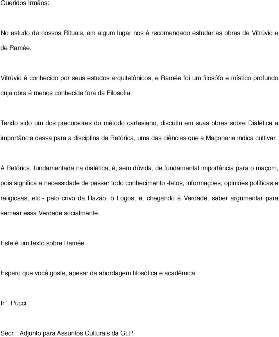 Tendo sido um dos precursores do método cartesiano, discutiu em suas obras sobre Dialética a importância dessa para a disciplina da Retórica, uma das ciências que a Maçonaria indica cultivar.