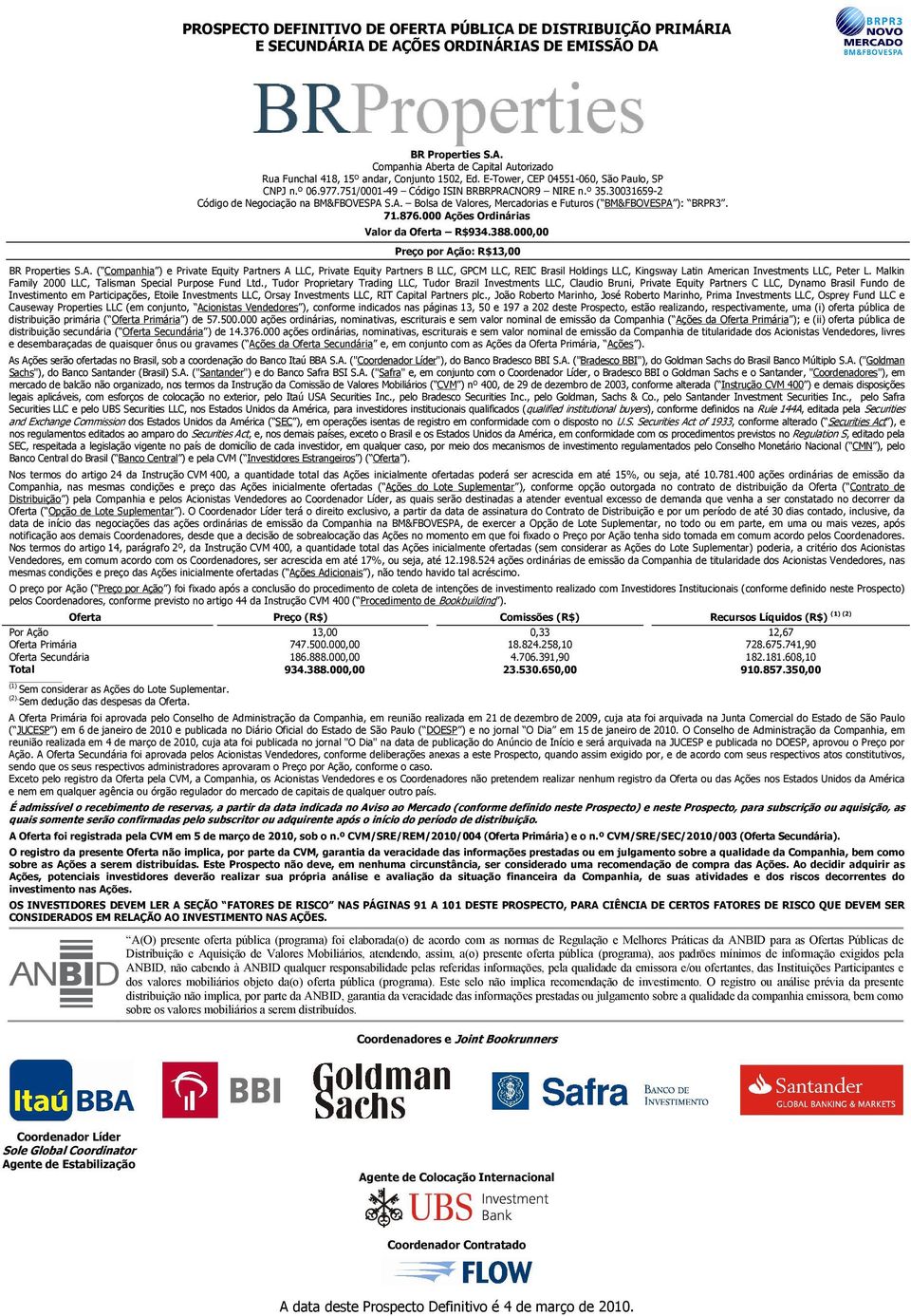 71.876.000 Ações Ordinárias Valor da Oferta R$934.388.000,00 Preço por Ação: R$13,00 BR Properties S.A. ( Companhia ) e Private Equity Partners A LLC, Private Equity Partners B LLC, GPCM LLC, REIC Brasil Holdings LLC, Kingsway Latin American Investments LLC, Peter L.