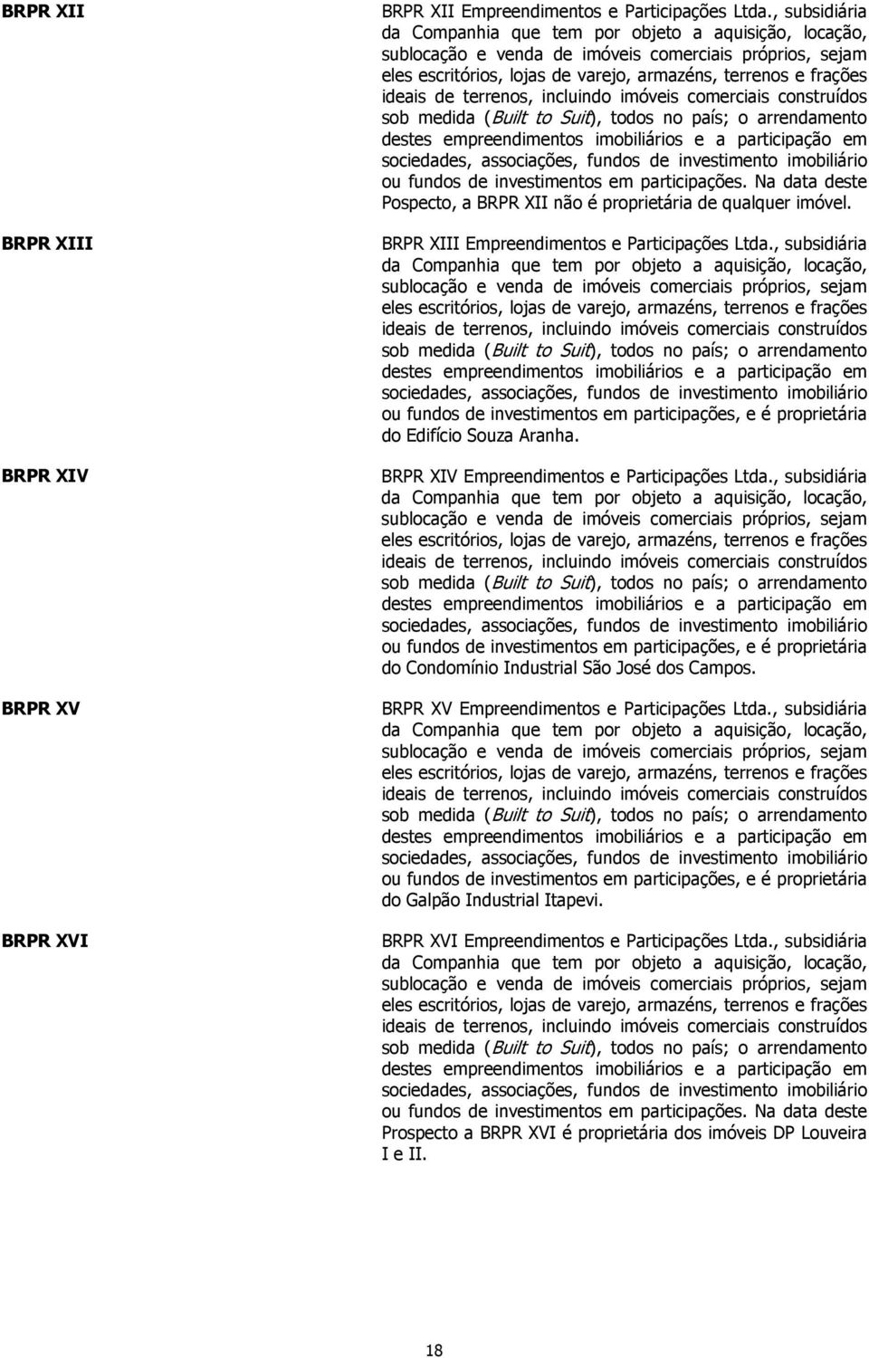 terrenos, incluindo imóveis comerciais construídos sob medida (Built to Suit), todos no país; o arrendamento destes empreendimentos imobiliários e a participação em sociedades, associações, fundos de