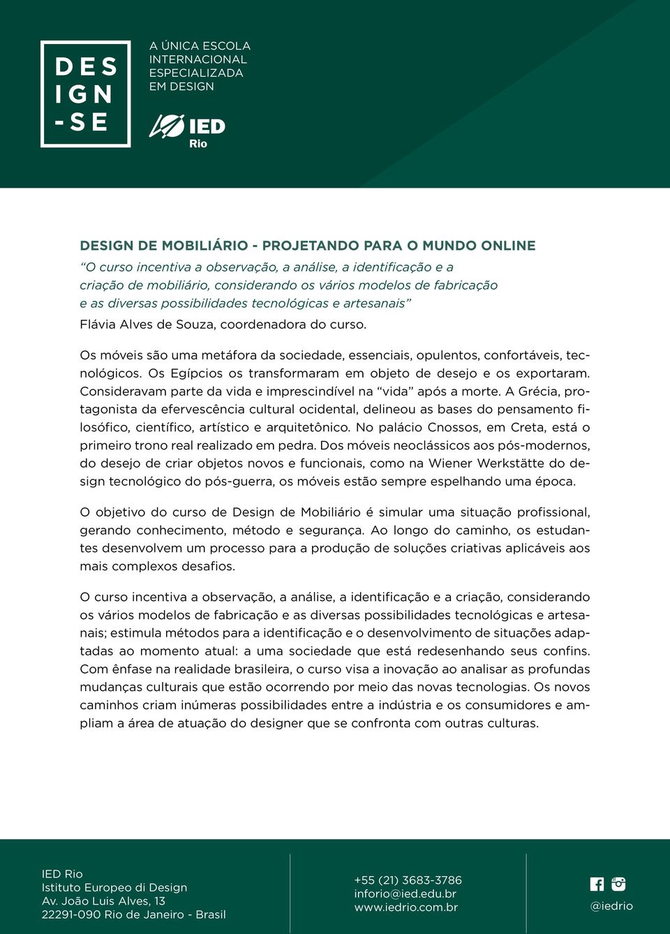 Os Egípcios os transformaram em objeto de desejo e os exportaram. Consideravam parte da vida e imprescindível na vida após a morte.