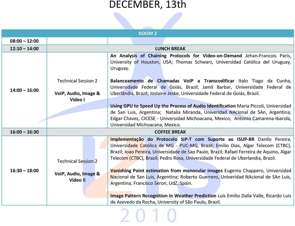 14:00 16:00 Technical Session 2 VoIP, Audio, Image & Video I Balanceamento de Chamadas VoIP a Transcodificar Italo Tiago da Cunha, Universidade Federal de Goiás, Brazil; Jamil Barbar, Universidade