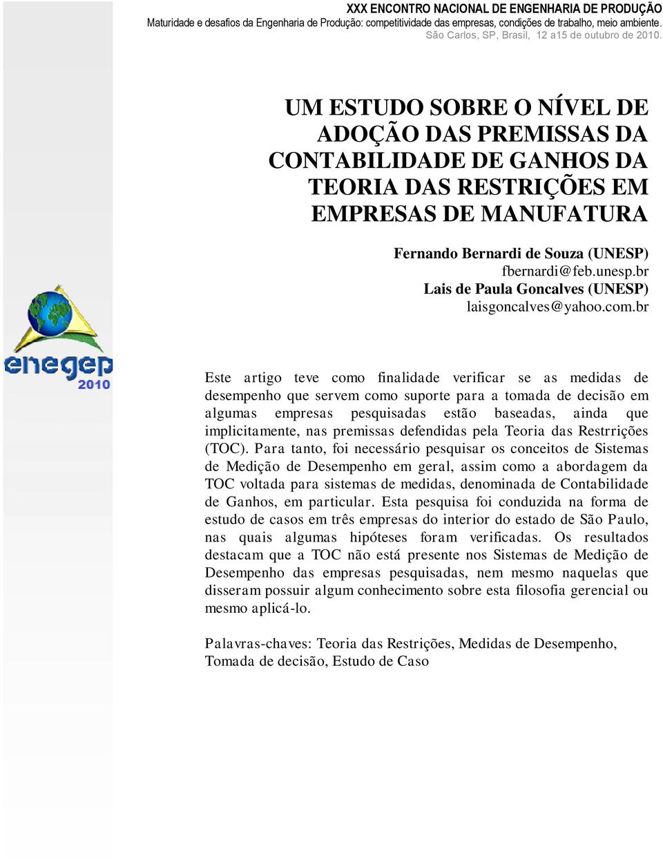 UM ESTUDO SOBRE O NÍVEL DE ADOÇÃO DAS PREMISSAS DA CONTABILIDADE DE GANHOS DA TEORIA DAS RESTRIÇÕES EM EMPRESAS DE MANUFATURA Fernando Bernardi de Souza (UNESP) fbernardi@feb.unesp.