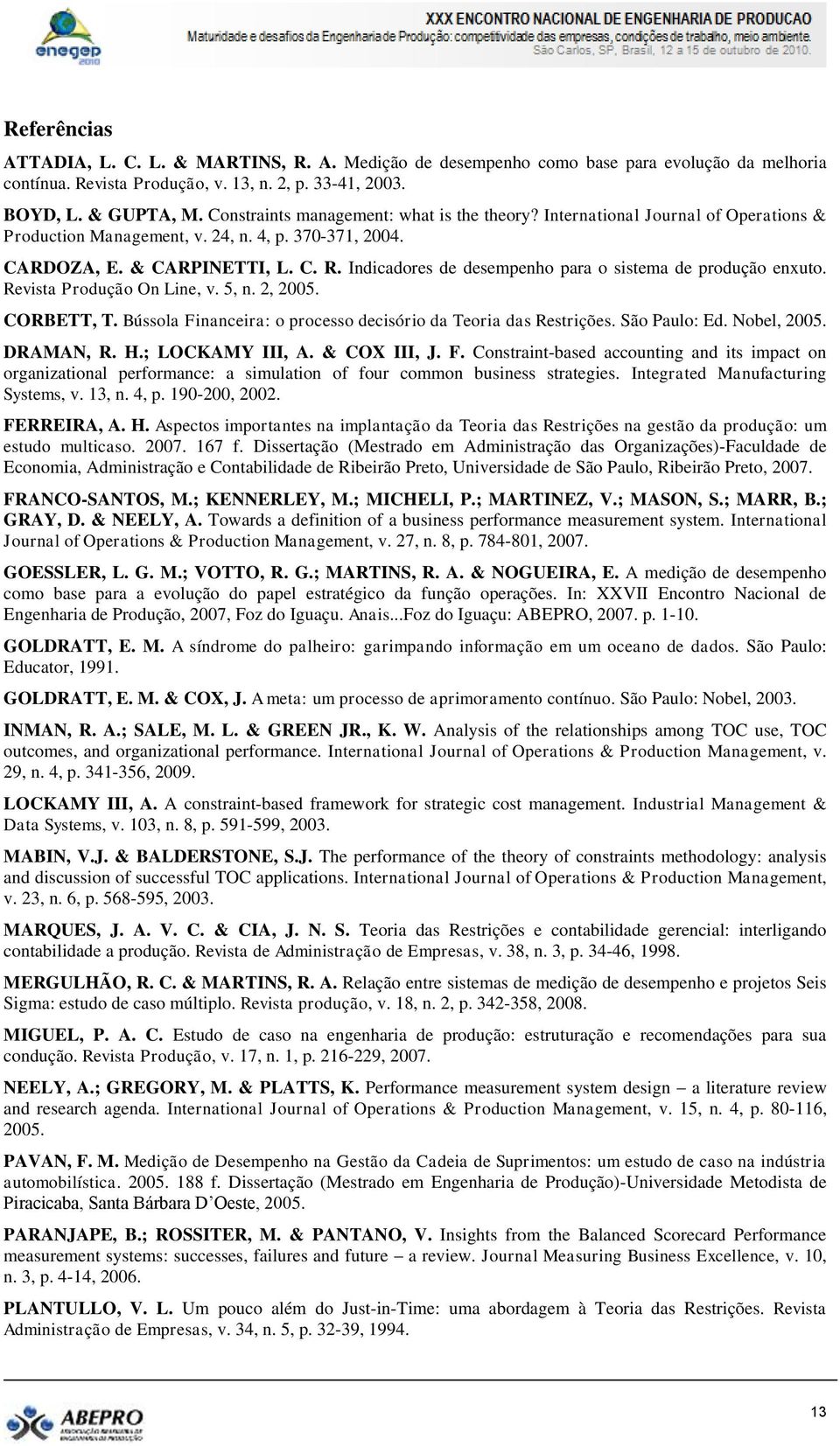 Indicadores de desempenho para o sistema de produção enxuto. Revista Produção On Line, v. 5, n. 2, 2005. CORBETT, T. Bússola Financeira: o processo decisório da Teoria das Restrições. São Paulo: Ed.