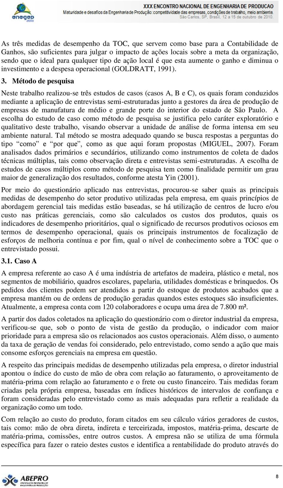 Método de pesquisa Neste trabalho realizou-se três estudos de casos (casos A, B e C), os quais foram conduzidos mediante a aplicação de entrevistas semi-estruturadas junto a gestores da área de