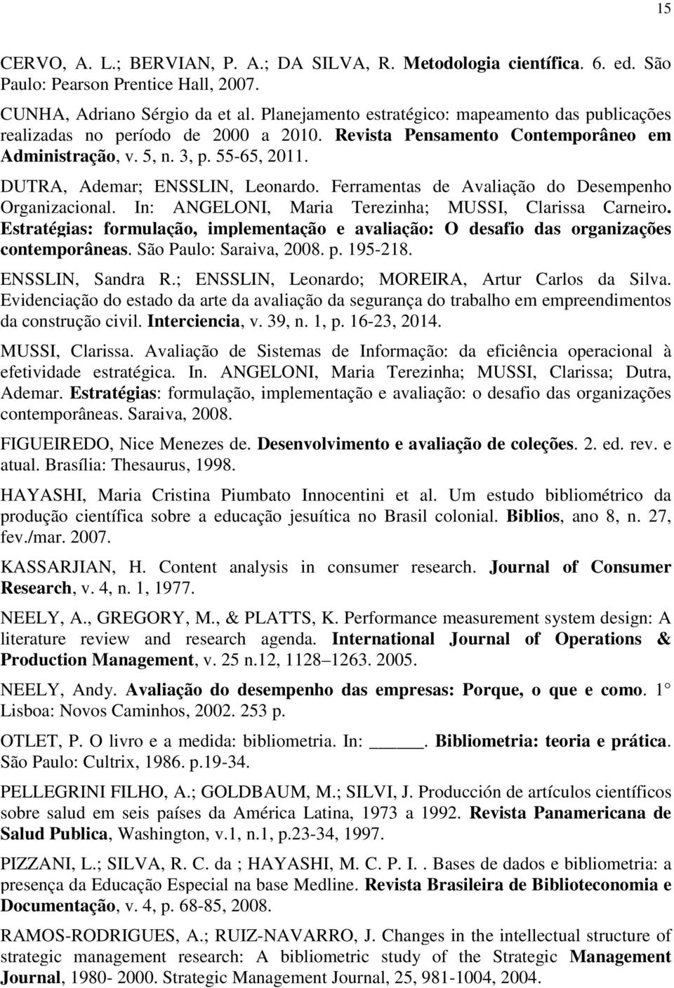 DUTRA, Ademar; ENSSLIN, Leonardo. Ferramentas de Avaliação do Desempenho Organizacional. In: ANGELONI, Maria Terezinha; MUSSI, Clarissa Carneiro.