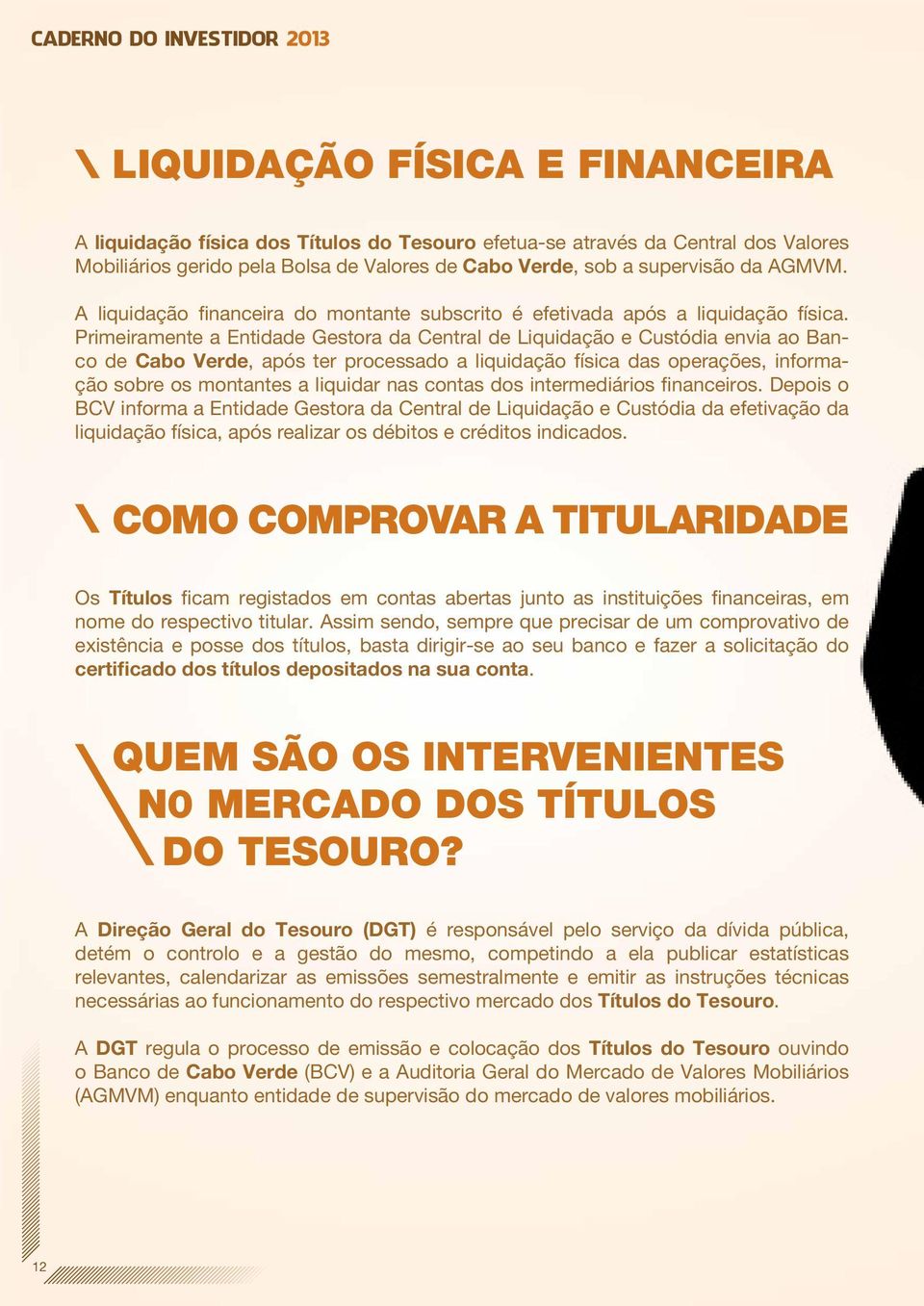 Primeiramente a Entidade Gestora da Central de Liquidação e Custódia envia ao Banco de Cabo Verde, após ter processado a liquidação física das operações, informação sobre os montantes a liquidar nas