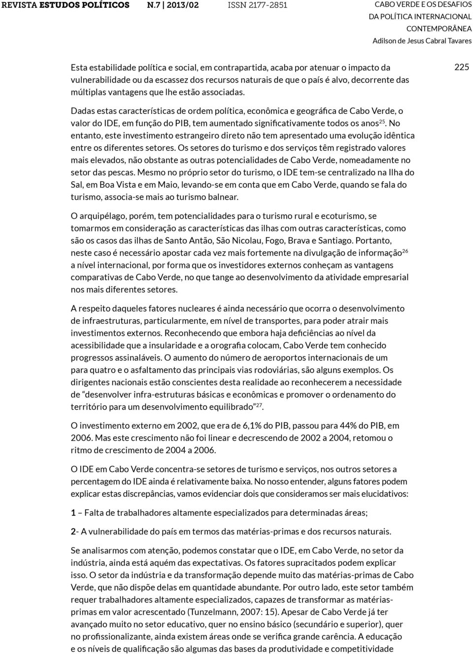 No entanto, este investimento estrangeiro direto não tem apresentado uma evolução idêntica entre os diferentes setores.