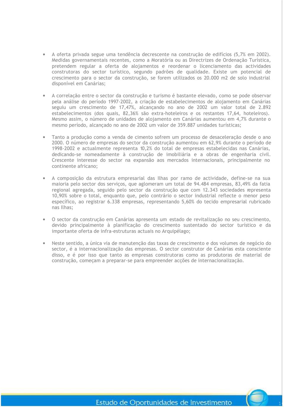 sector turístico, segundo padrões de qualidade. Existe um potencial de crescimento para o sector da construção, se forem utilizados os 20.