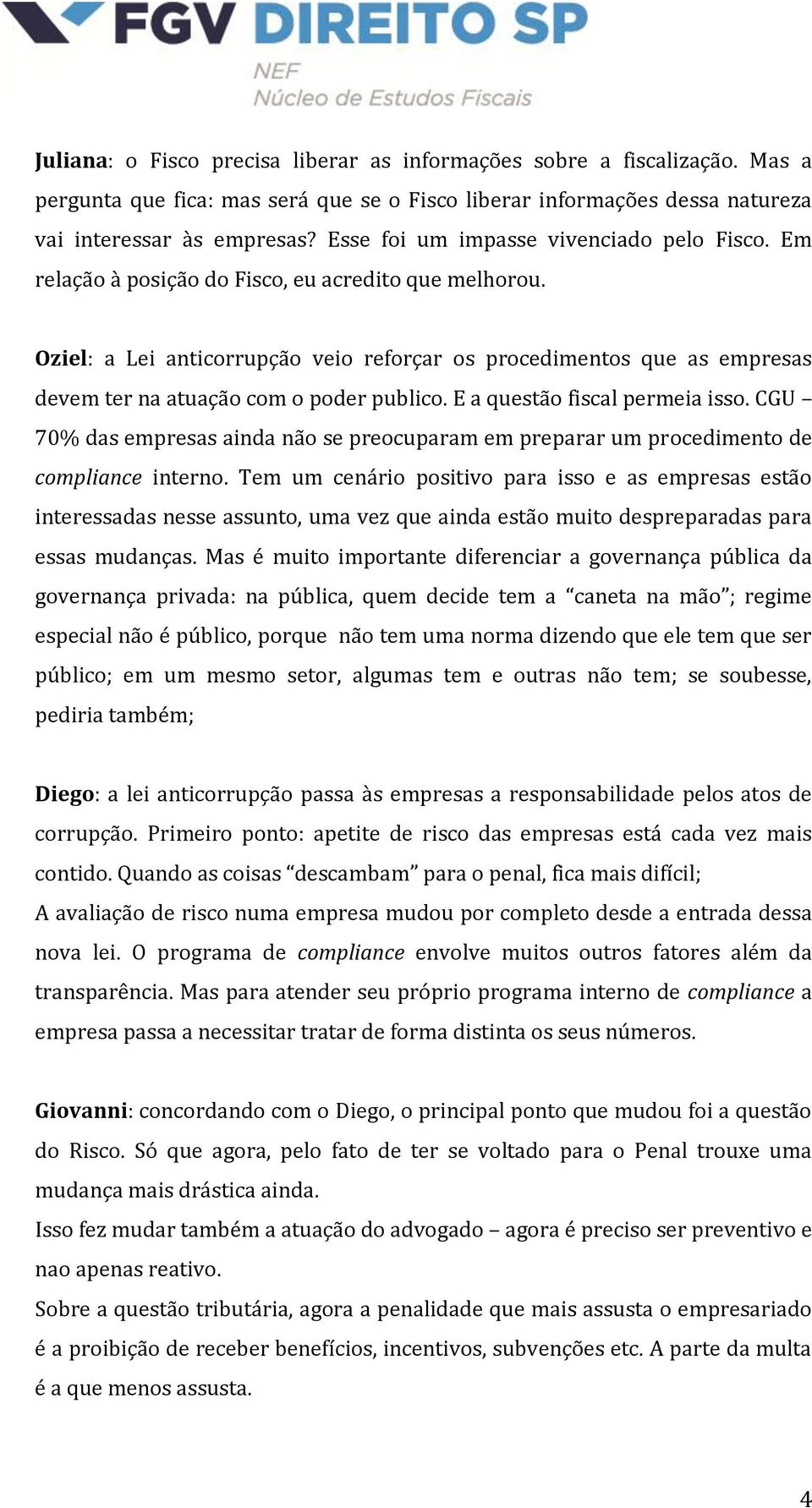 Oziel: a Lei anticorrupção veio reforçar os procedimentos que as empresas devem ter na atuação com o poder publico. E a questão fiscal permeia isso.