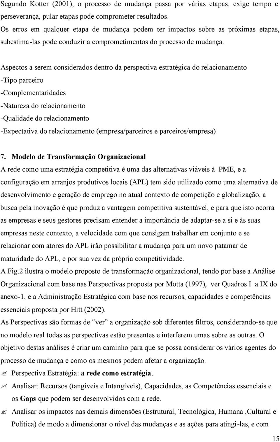 Aspectos a serem considerados dentro da perspectiva estratégica do relacionamento -Tipo parceiro -Complementaridades -Natureza do relacionamento -Qualidade do relacionamento -Expectativa do