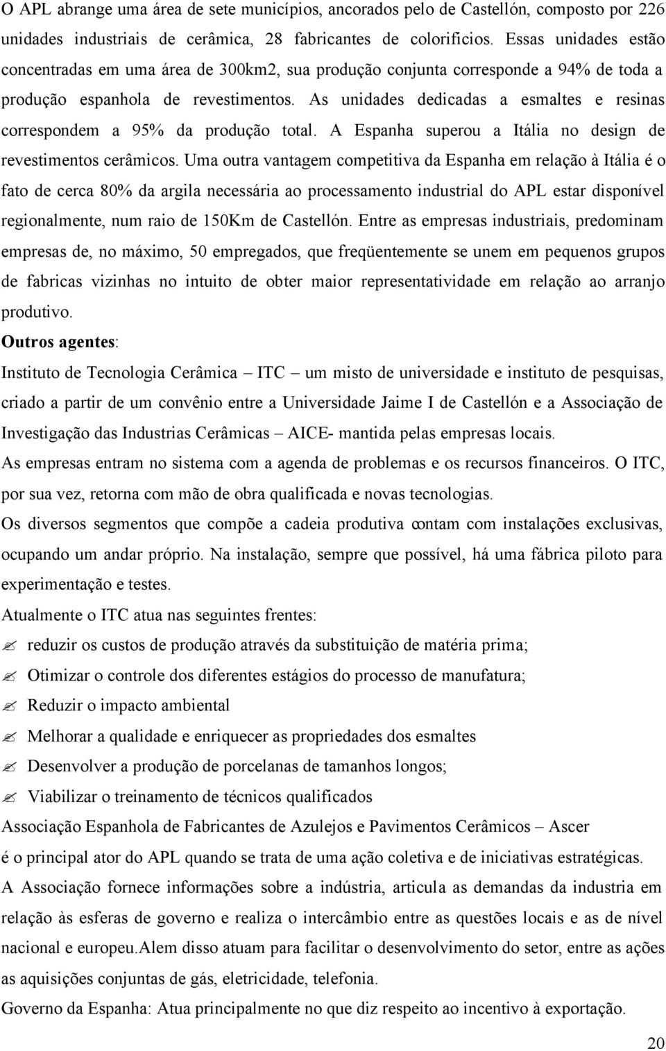 As unidades dedicadas a esmaltes e resinas correspondem a 95% da produção total. A Espanha superou a Itália no design de revestimentos cerâmicos.