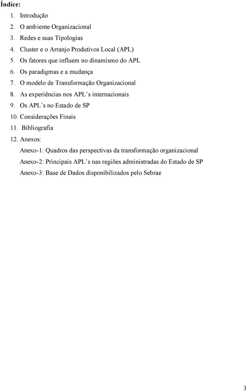 As experiências nos APL s internacionais 9. Os APL s no Estado de SP 10. Considerações Finais 11. Bibliografia 12.