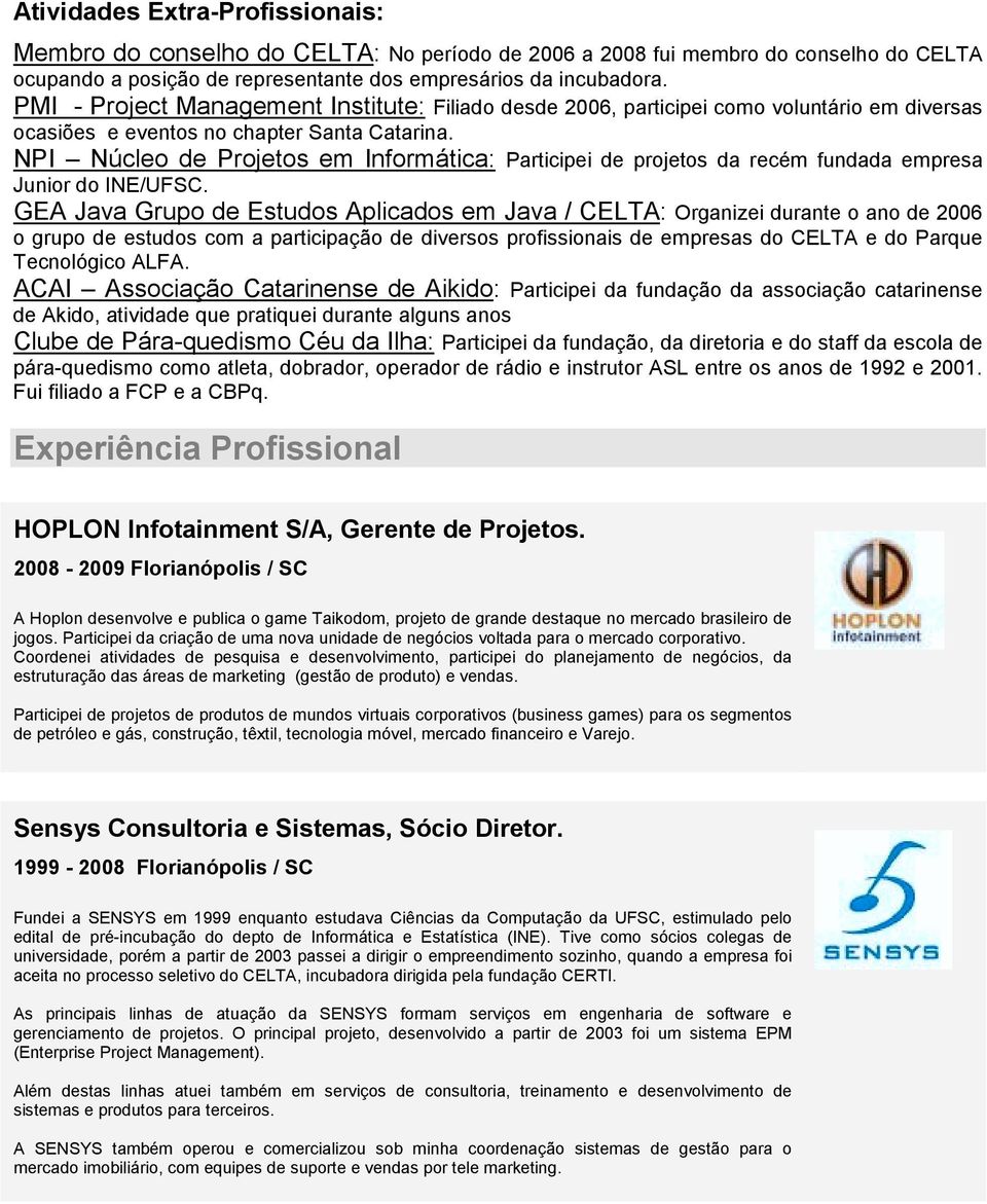 NPI Núcleo de Projetos em Informática: Participei de projetos da recém fundada empresa Junior do INE/UFSC.