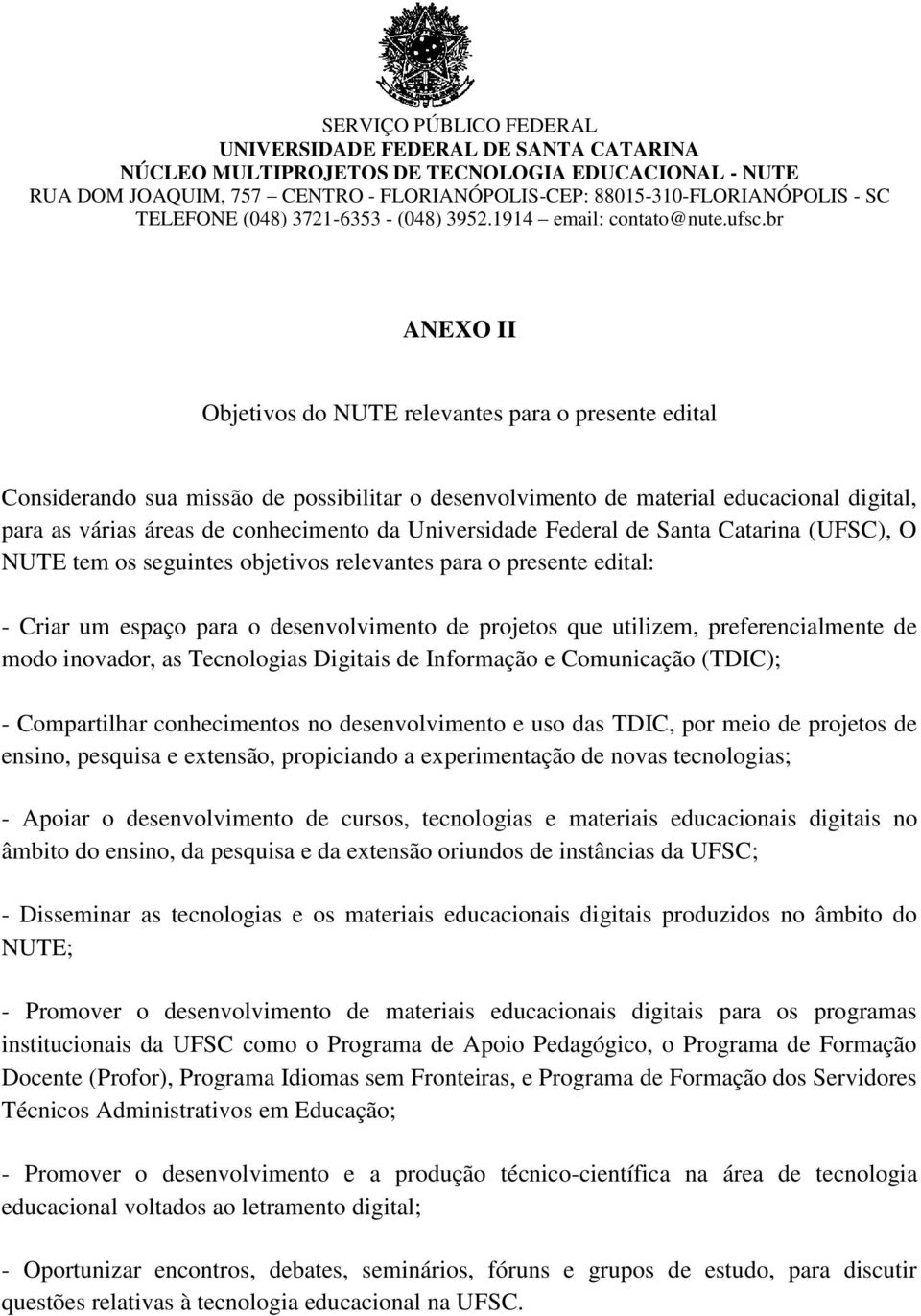 br ANEXO II Objetivos do NUTE relevantes para o presente edital Considerando sua missão de possibilitar o desenvolvimento de material educacional digital, para as várias áreas de conhecimento da