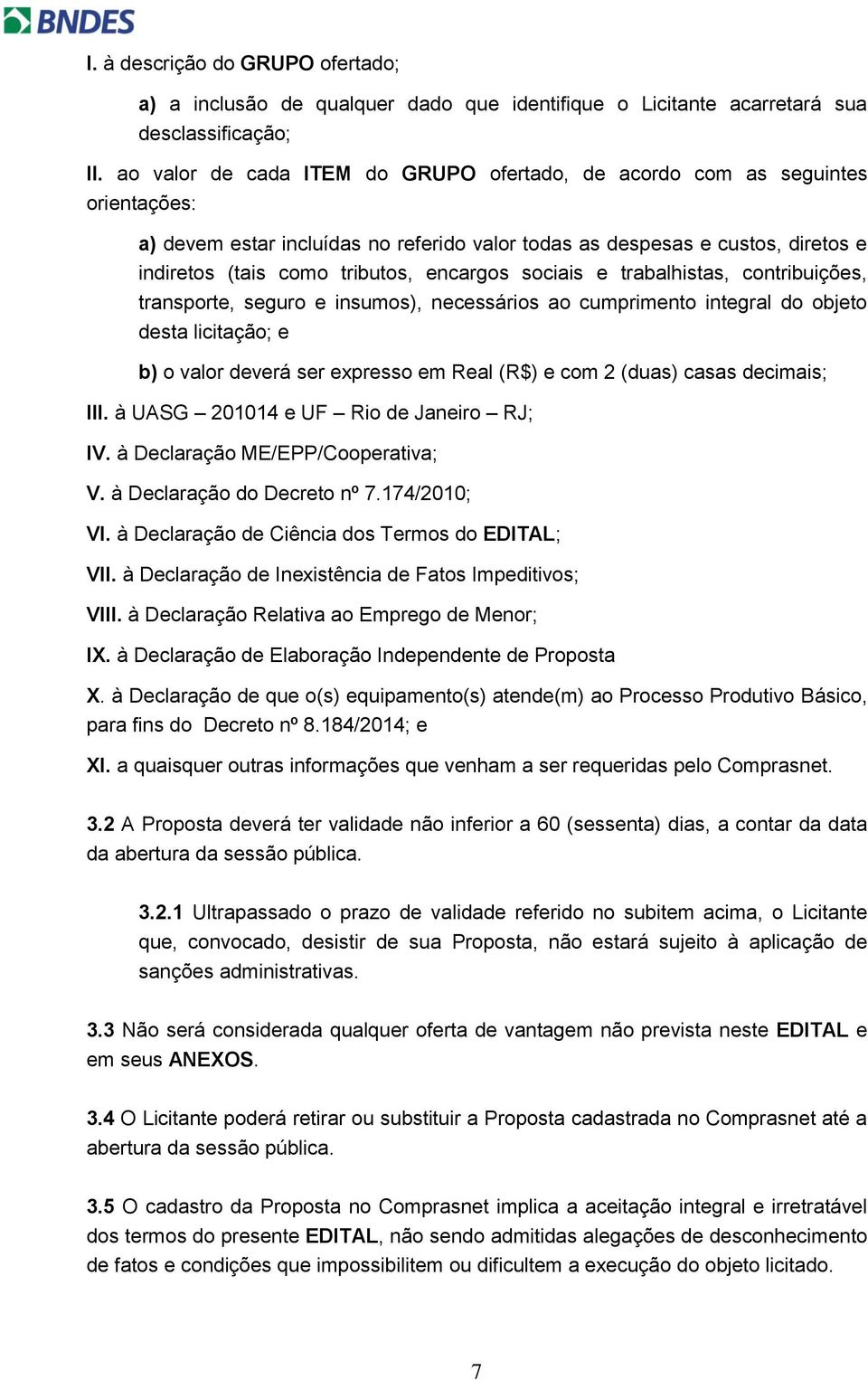 encargos sociais e trabalhistas, contribuições, transporte, seguro e insumos), necessários ao cumprimento integral do objeto desta licitação; e b) o valor deverá ser expresso em Real (R$) e com 2