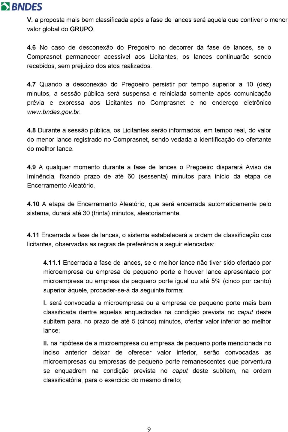 7 Quando a desconexão do Pregoeiro persistir por tempo superior a 10 (dez) minutos, a sessão pública será suspensa e reiniciada somente após comunicação prévia e expressa aos Licitantes no Comprasnet