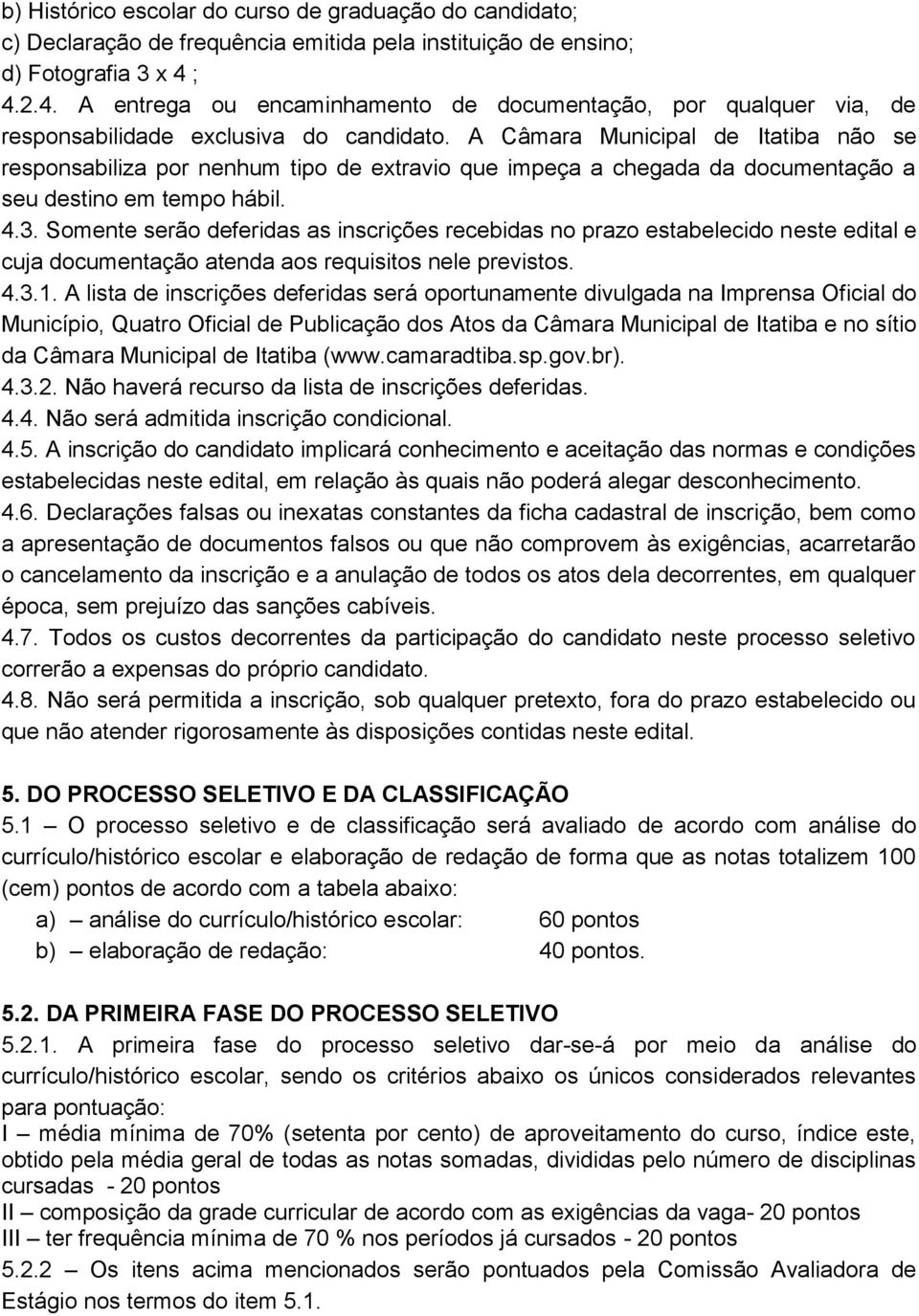 A Câmara Municipal de Itatiba não se responsabiliza por nenhum tipo de extravio que impeça a chegada da documentação a seu destino em tempo hábil. 4.3.