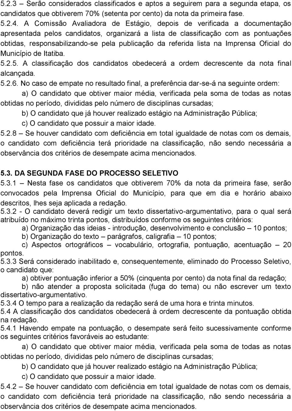 da referida lista na Imprensa Oficial do Município de Itatiba. 5.2.5. A classificação dos candidatos obedecerá a ordem decrescente da nota final alcançada. 5.2.6.