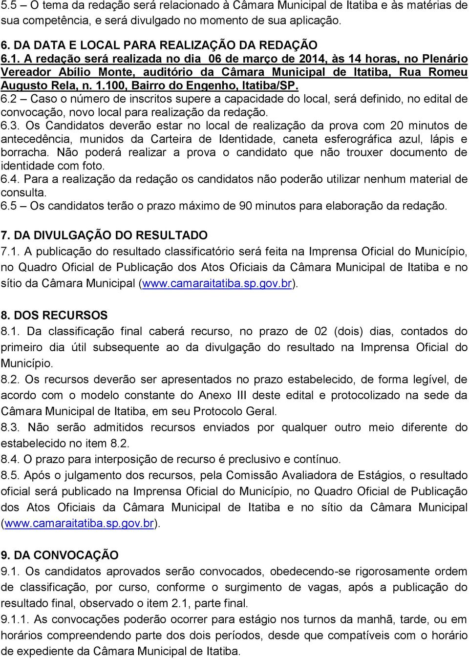 6.2 Caso o número de inscritos supere a capacidade do local, será definido, no edital de convocação, novo local para realização da redação. 6.3.