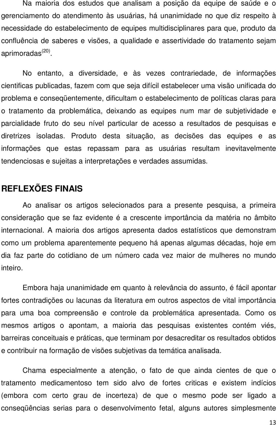 No entanto, a diversidade, e às vezes contrariedade, de informações cientificas publicadas, fazem com que seja difícil estabelecer uma visão unificada do problema e conseqüentemente, dificultam o