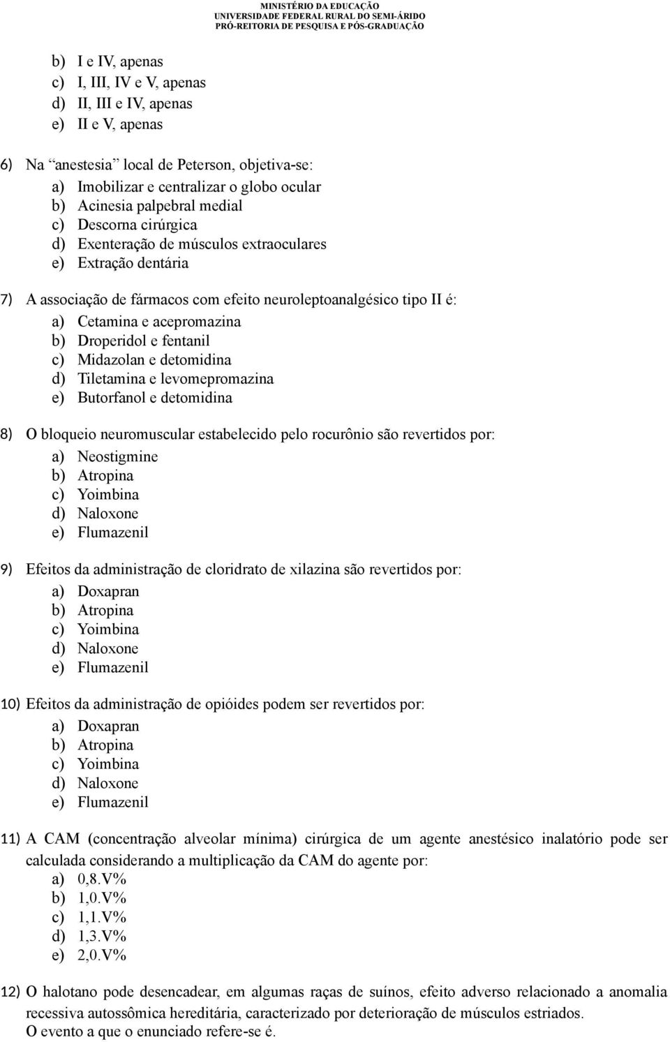 Droperidol e fentanil c) Midazolan e detomidina d) Tiletamina e levomepromazina e) Butorfanol e detomidina 8) O bloqueio neuromuscular estabelecido pelo rocurônio são revertidos por: a) Neostigmine