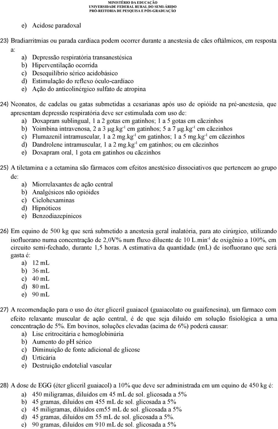 opióide na pré-anestesia, que apresentam depressão respiratória deve ser estimulada com uso de: a) Doxapram sublingual, 1 a 2 gotas em gatinhos; 1 a 5 gotas em cãezinhos b) Yoimbina intravenosa, 2 a