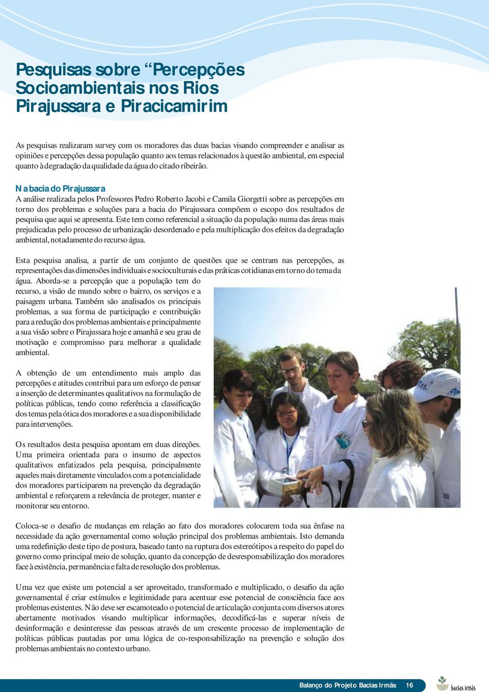 Na bacia do Pirajussara A análise realizada pelos Professores Pedro Roberto Jacobi e Camila Giorgetti sobre as percepções em torno dos problemas e soluções para a bacia do Pirajussara compõem o