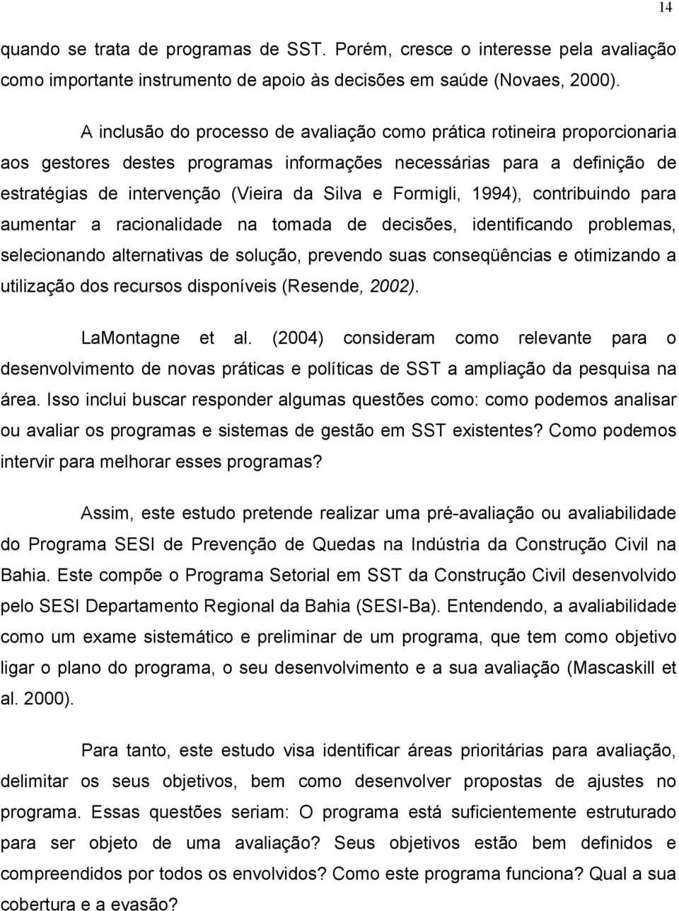 Formigli, 1994), contribuindo para aumentar a racionalidade na tomada de decisões, identificando problemas, selecionando alternativas de solução, prevendo suas conseqüências e otimizando a utilização